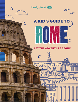 Lonely Planet Kids a Kid's Guide to Rome - Lonely Planet