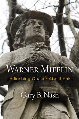 Warner Mifflin: Unflinching Quaker Abolitionist - Gary B. Nash