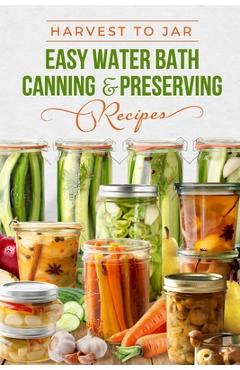 Coperta cărții 'Harvest to Jar: Easy Water Bath Canning & Preserving Recipes - Evie Kaur'