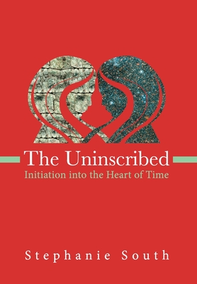 The Uninscribed: Initiation into the Heart of Time - Stephanie South