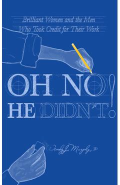 Coperta cărții 'Oh No He Didn't! Brilliant Women and the Men Who Took Credit for Their Work - Wendy J. Murphy'