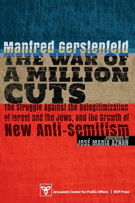 The War of a Million Cuts: The Struggle Against the Delegitimization of Israel and the Jews, and the Growth of New Anti-Semitism - Manfred Gerstenfeld