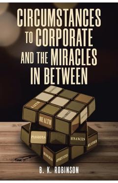 Coperta cărții 'Circumstances to Corporate and the Miracles In Between - B. K. Robinson'