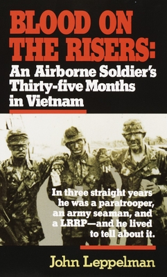 Blood on the Risers: An Airborne Soldier's Thirty-Five Months in Vietnam - John Leppelman