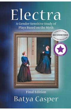 Coperta cărții 'Electra: A Gender Sensitive Study of Plays Based on the Myth: Final Edition - Batya Casper'