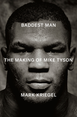 Coperta cărții 'Baddest Man: The Making of Mike Tyson - Mark Kriegel'