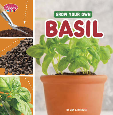 Grow Your Own Basil - Lisa J. Amstutz