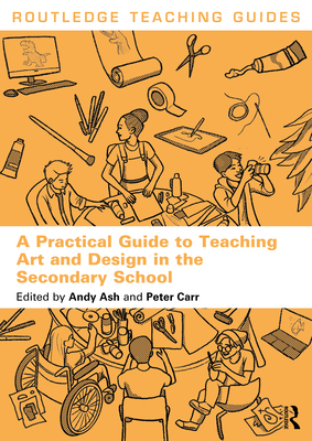 A Practical Guide to Teaching Art and Design in the Secondary School - Andy Ash