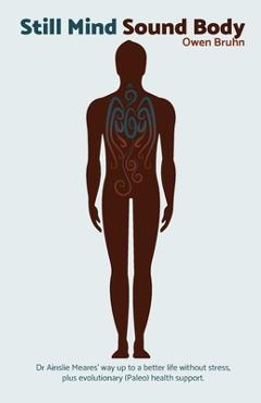 Poza produsului Still Mind Sound Body: Dr Ainslie Meares' way up to a better life without stress plus evolutionary (paleo) health support. - Owen Bruhn