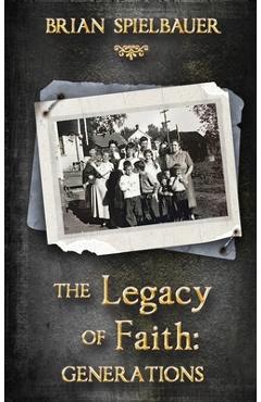Coperta cărții 'The Legacy of Faith: Generations - Brian Spielbauer'