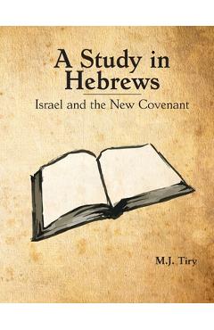 Coperta cărții 'A Study in Hebrews: Israel and the New Covenant - Michael J. Tiry'