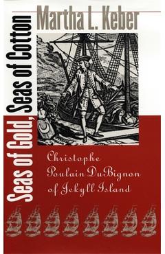 Coperta cărții 'Seas of Gold, Seas of Cotton: Christophe Poulain DuBignon of Jekyll Island - Martha L. Keber'