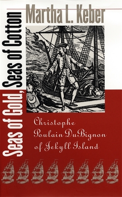 Coperta cărții 'Seas of Gold, Seas of Cotton: Christophe Poulain DuBignon of Jekyll Island - Martha L. Keber'