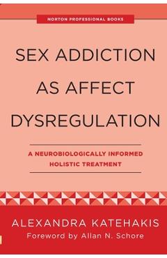 Coperta cărții 'Sex Addiction as Affect Dysregulation: A Neurobiologically Informed Holistic Treatment - Alexandra Katehakis'