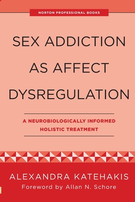 Coperta cărții 'Sex Addiction as Affect Dysregulation: A Neurobiologically Informed Holistic Treatment - Alexandra Katehakis'