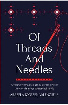 Coperta cărții 'Of Threads And Needles: A young woman's journey across one of the world's most patriarchal lands - Arabela Iggesen'