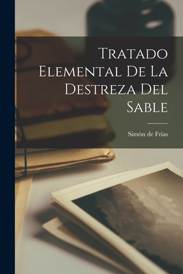 Coperta cărții 'Tratado Elemental De La Destreza Del Sable - Simón De Frías'