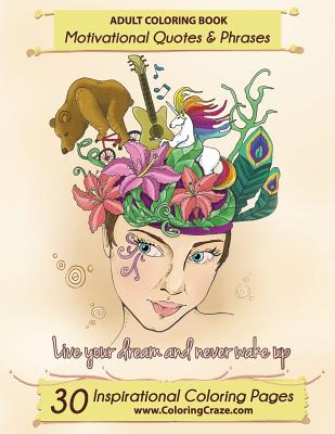 Adult Coloring Book: 30 Inspirational Coloring Pages, Motivational Quotes And Phrases, Stress Relieving & Relaxing Coloring Book For Adults -