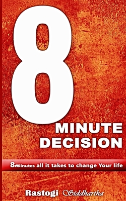 Coperta cărții '8 Minute Decision: 8 minutes all it takes to change Your life - Piyush Kant Rastogi'