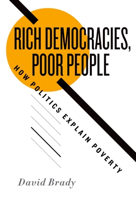 Rich Democracies, Poor People: How Politics Explain Poverty - David Brady