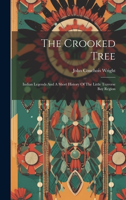 Coperta cărții 'The Crooked Tree: Indian Legends And A Short History Of The Little Traverse Bay Region - John Couchois Wright'