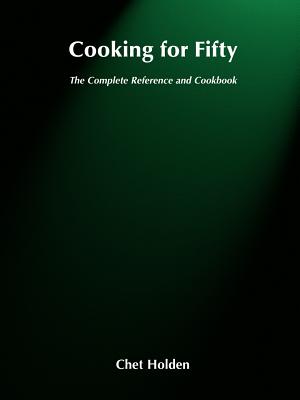 Cooking for Fifty: The Complete Reference and Cookbook - Chet Holden