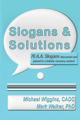 Coperta cărții 'Slogans & Solutions: 76 A.A. Slogans Discussed and Placed in a Holistic Recovery Context - Mark Walker'