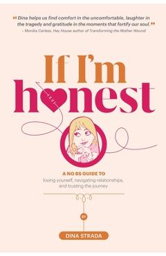 Coperta cărții 'If I'm Honest...: A No BS Guide to Loving Yourself, Navigating Relationships and Trusting the Journey - Dina Strada'