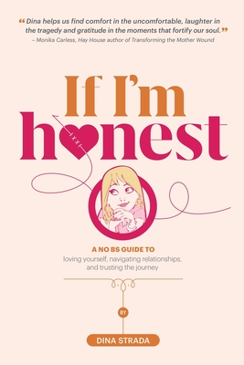 Coperta cărții 'If I'm Honest...: A No BS Guide to Loving Yourself, Navigating Relationships and Trusting the Journey - Dina Strada'