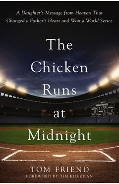Poza produsului The Chicken Runs at Midnight: A Daughter's Message from Heaven That Changed a Father's Heart and Won a World Series - Tom Friend