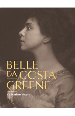 Belle Da Costa Greene: A Librarian's Legacy - Belle Da Costa Greene