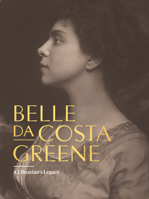 Belle Da Costa Greene: A Librarian's Legacy - Belle Da Costa Greene