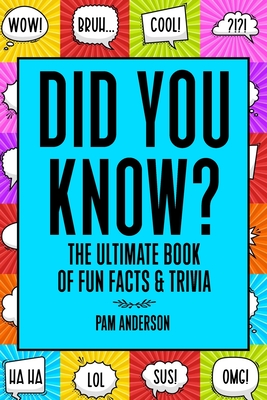 Did You Know? The Ultimate Book Of Fun Facts And Trivia: Random Useless Facts Knowledge for kids 8-10,10-12, Teens, Adults, Family - Pam Anderson