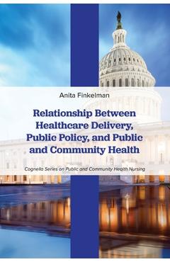 Poza produsului Relationship Between Healthcare Delivery, Public Policy, and Public and Community Health - Anita Finkelman