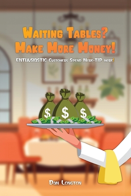 Coperta cărții 'Waiting Tables? Make More Money!: Enthusiastic Customers Spend More-Tip More! - Dan Longton'