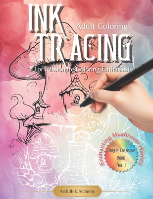 Ink Tracing Coloring Book for Passionate Coloring Enthusiasts: Tracing the White Lines: Embark on a Enchanting Mushroom Journey with Reverse Coloring. - Artfulink Alchemy