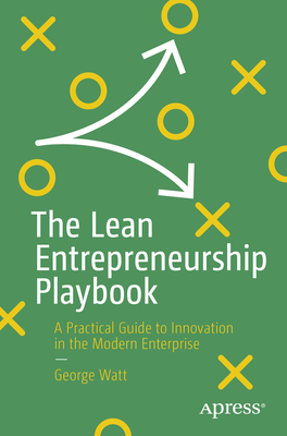 Coperta cărții 'The Lean Entrepreneurship Playbook: A Practical Guide to Innovation in the Modern Enterprise - George Watt'