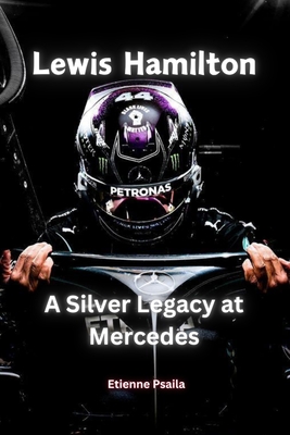 Lewis Hamilton: A Silver Legacy at Mercedes - Etienne Psaila