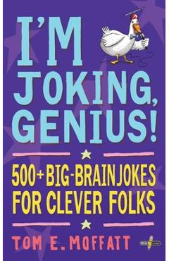 Poza produsului I'm Joking, Genius!: 500+ Big-Brain Jokes for Clever Folks - Tom E. Moffatt