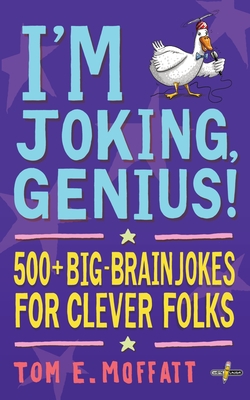 I'm Joking, Genius!: 500+ Big-Brain Jokes for Clever Folks - Tom E. Moffatt