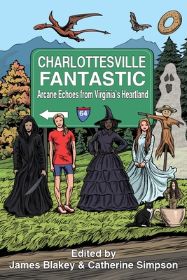 Charlottesville Fantastic: Arcane Echoes from Virginia's Heartland - James Blakey
