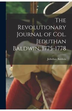 The Revolutionary Journal of Col. Jeduthan Baldwin, 1775-1778 - Jeduthan Baldwin
