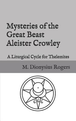 Mysteries of the Great Beast Aleister Crowley: A Liturgical Cycle for Thelemites - Aleister Crowley