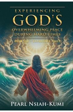 Coperta cărții 'Experiencing God's Overwhelming Peace During Hard Times: Know God - Experience Peace -'