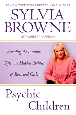 Psychic Children: Revealing the Intuitive Gifts and Hidden Abilites of Boys and Girls - Sylvia Browne