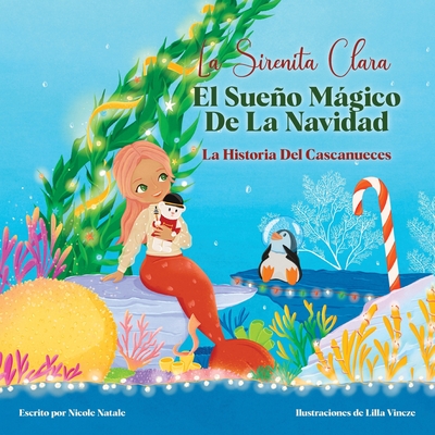 La Sirenita Clara El Sueño Mágico De La Navidad: La Historia Del Cascanueces - Nicole Natale