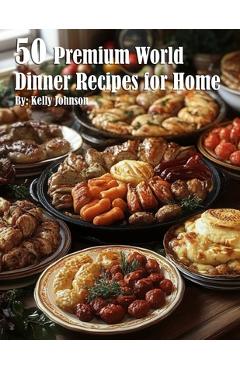 50 Premium World Dinner Recipes for Home