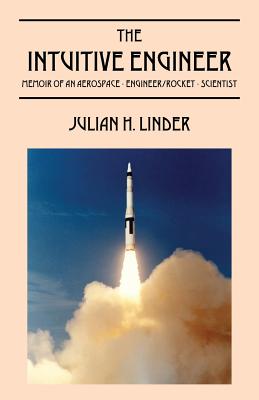 Coperta cărții 'The Intuitive Engineer: Memoir of an aerospace-engineer/rocket -scientist - Julian H. Linder'