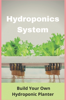 Hydroponics System: Build Your Own Hydroponic Planter: Diy Hydroponics Pvc - Russ Stehle
