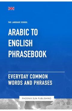 Coperta cărții 'Arabic To English Phrasebook - Everyday Common Words And Phrases - Ps Publishing'